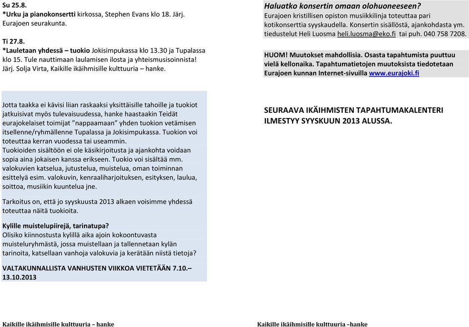 luosma@eko.fi tai puh. 040 758 7208. HUOM! Muutokset mahdollisia. Osasta tapahtumista puuttuu vielä kellonaika. Tapahtumatietojen muutoksista tiedotetaan Eurajoen kunnan Internet-sivuilla www.