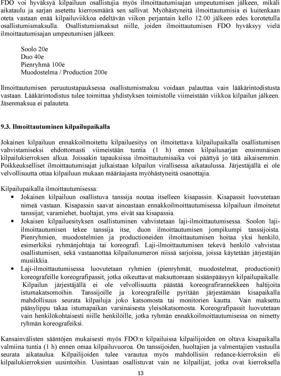 Osallistumismaksut niille, joiden ilmoittautumisen FDO hyväksyy vielä ilmoittautumisajan umpeutumisen jälkeen: Soolo 20e Duo 40e Pienryhmä 100e Muodostelma / Production 200e Ilmoittautumisen