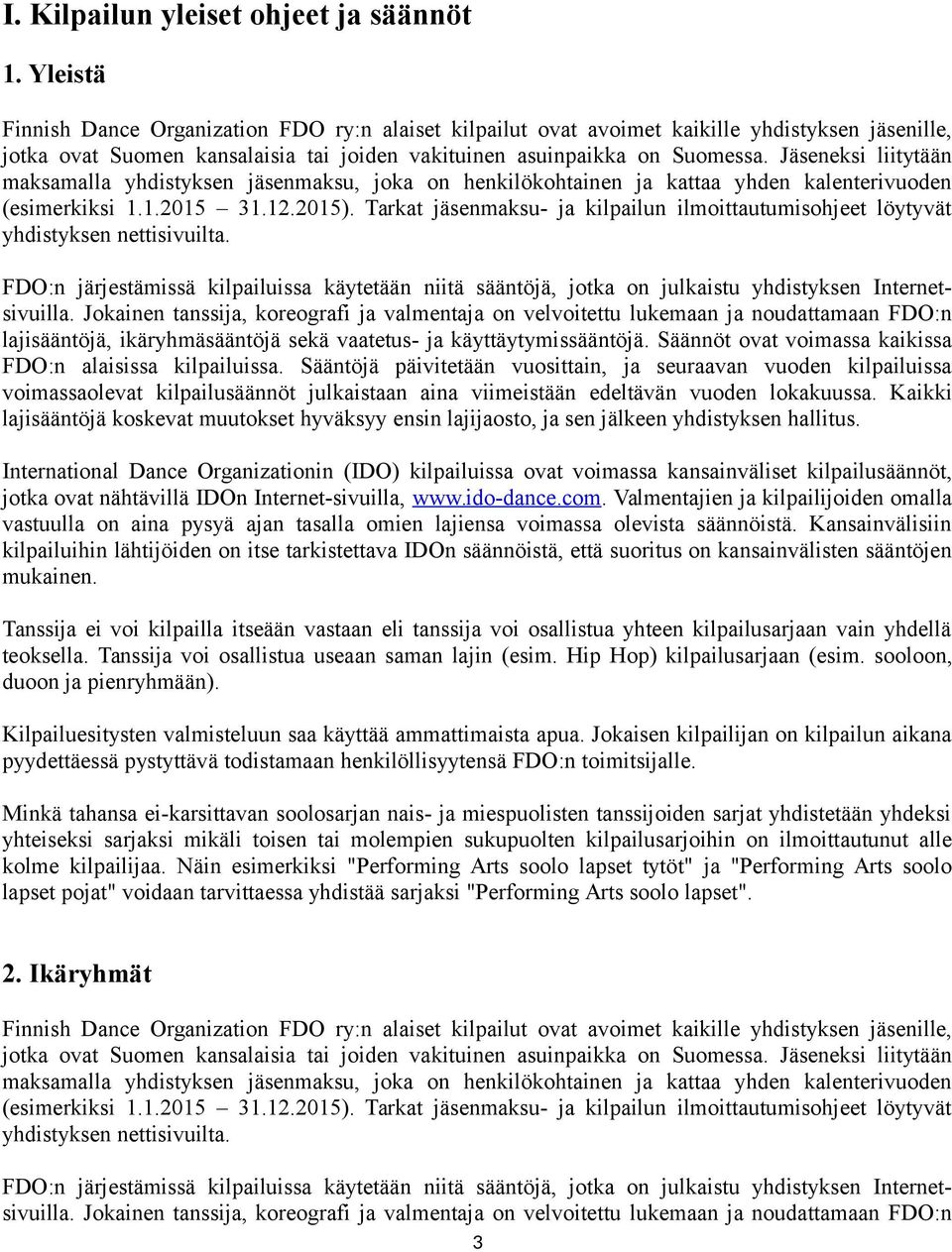 Jäseneksi liitytään maksamalla yhdistyksen jäsenmaksu, joka on henkilökohtainen ja kattaa yhden kalenterivuoden (esimerkiksi 1.1.2015 31.12.2015).