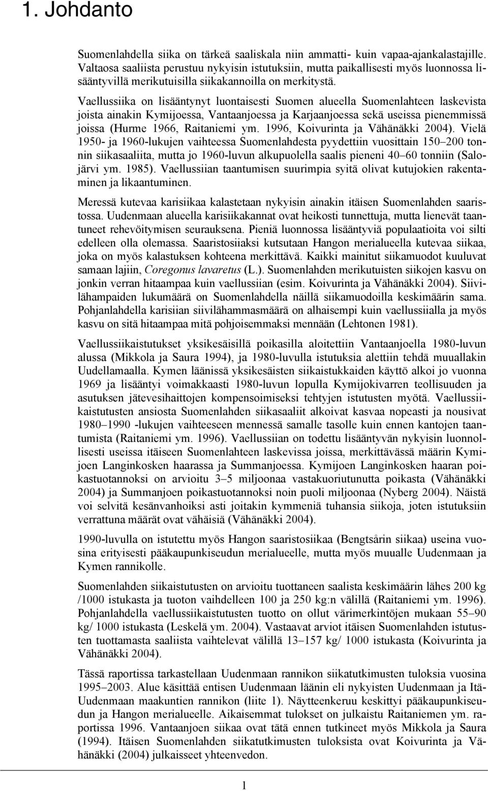 Vaellussiika on lisääntynyt luontaisesti Suomen alueella Suomenlahteen laskevista joista ainakin Kymijoessa, Vantaanjoessa ja Karjaanjoessa sekä useissa pienemmissä joissa (Hurme 1966, Raitaniemi ym.