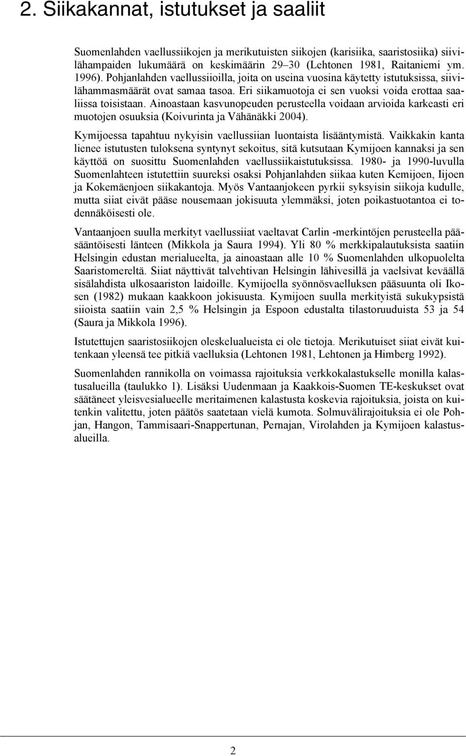 Ainoastaan kasvunopeuden perusteella voidaan arvioida karkeasti eri muotojen osuuksia (Koivurinta ja Vähänäkki 24). Kymijoessa tapahtuu nykyisin vaellussiian luontaista lisääntymistä.