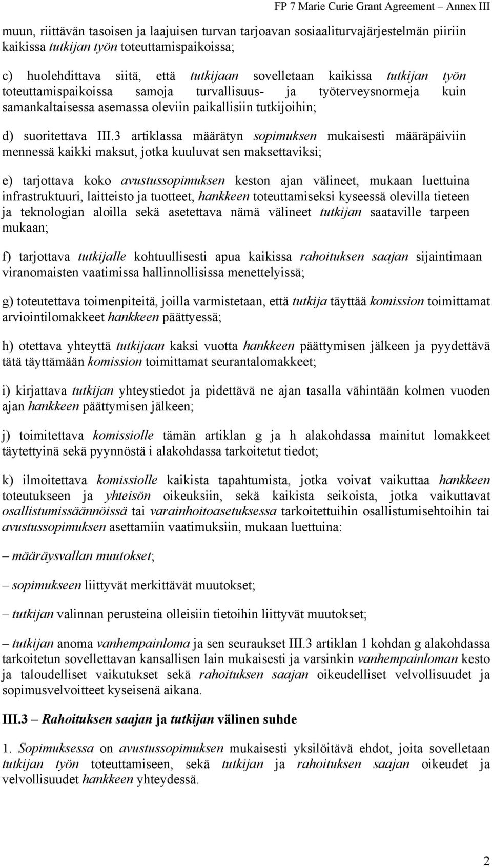 3 artiklassa määrätyn sopimuksen mukaisesti määräpäiviin mennessä kaikki maksut, jotka kuuluvat sen maksettaviksi; e) tarjottava koko avustussopimuksen keston ajan välineet, mukaan luettuina