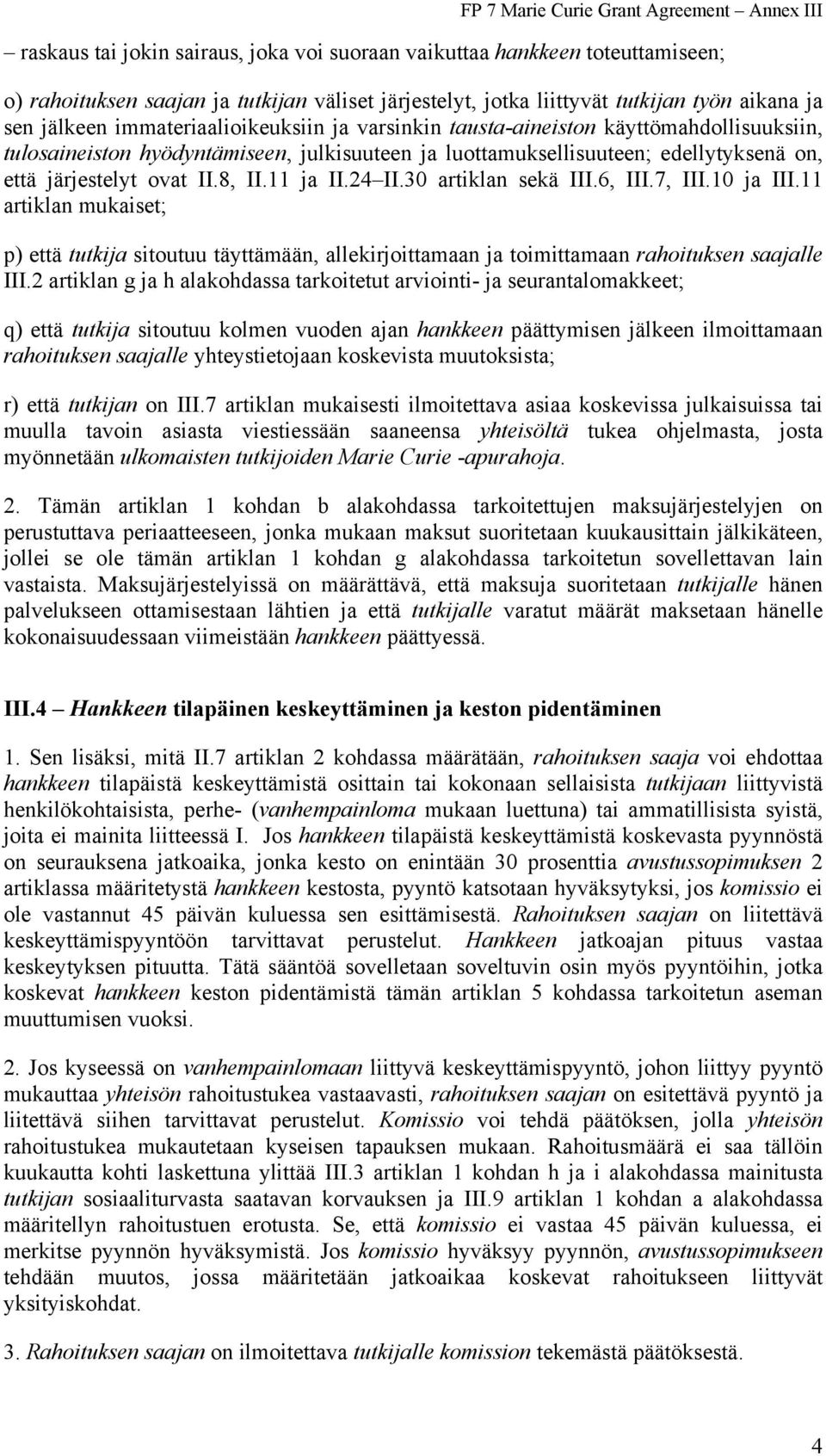 11 ja II.24 II.30 artiklan sekä III.6, III.7, III.10 ja III.11 artiklan mukaiset; p) että tutkija sitoutuu täyttämään, allekirjoittamaan ja toimittamaan rahoituksen saajalle III.