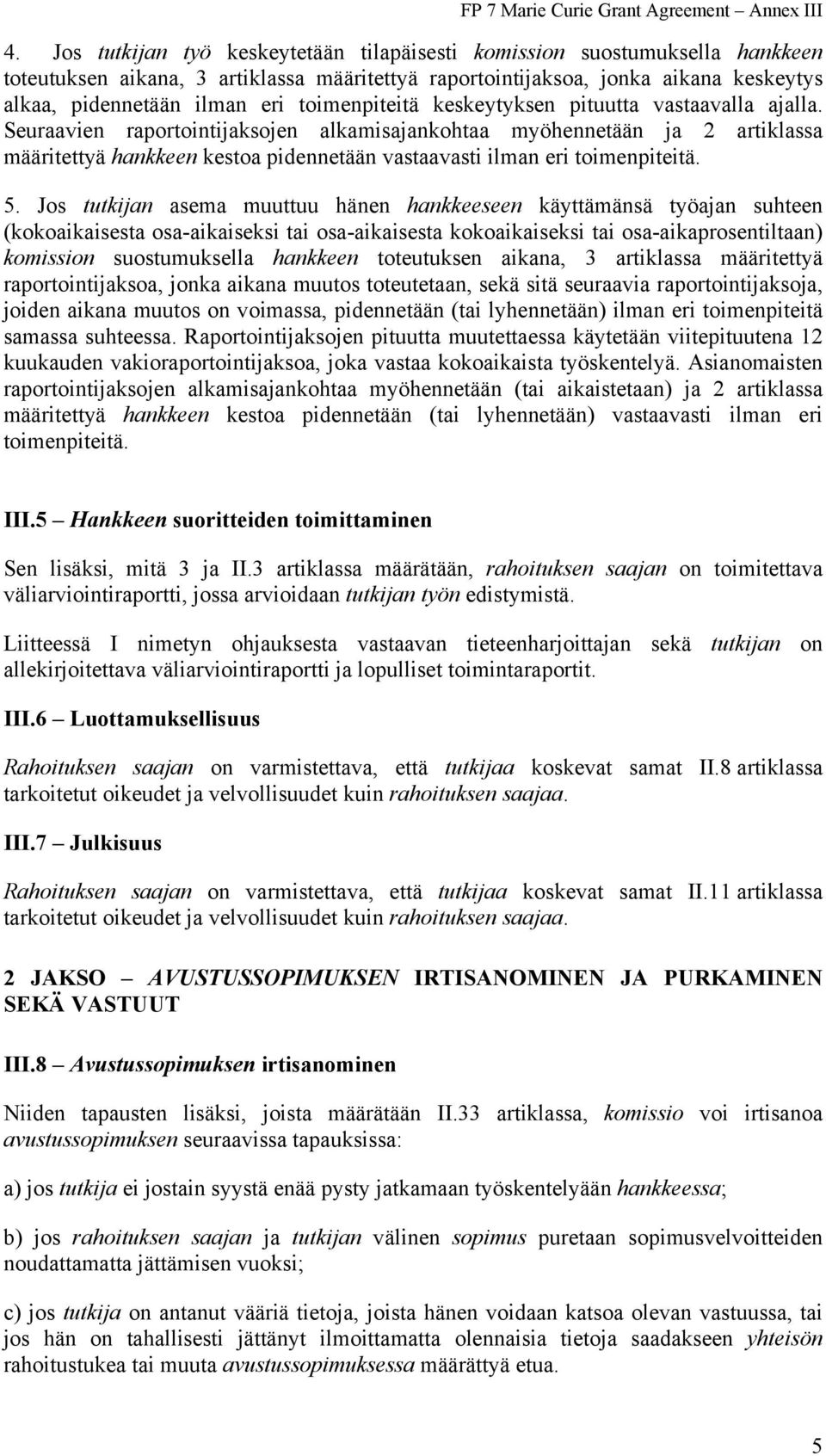 Seuraavien raportointijaksojen alkamisajankohtaa myöhennetään ja 2 artiklassa määritettyä hankkeen kestoa pidennetään vastaavasti ilman eri toimenpiteitä. 5.