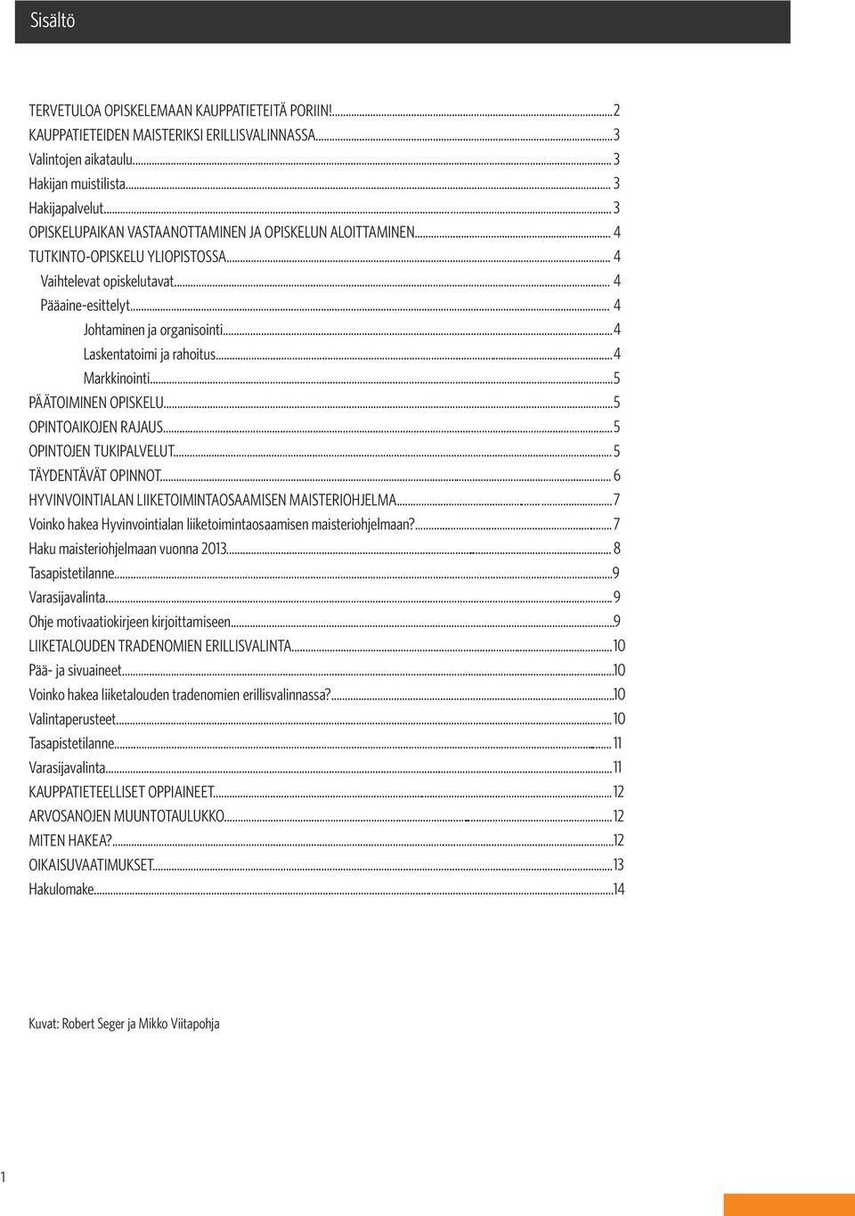 .. 4 Laskentatoimi ja rahoitus... 4 Markkinointi... 5 PÄÄTOIMINEN OPISKELU... 5 OPINTOAIKOJEN RAJAUS... 5 OPINTOJEN TUKIPALVELUT... 5 TÄYDENTÄVÄT OPINNOT.