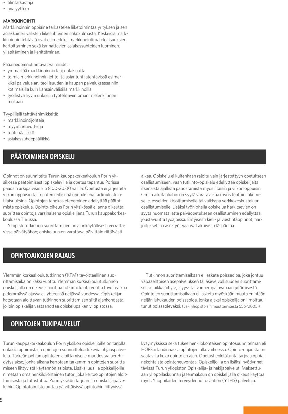 Pääaineopinnot antavat valmiudet ymmärtää markkinoinnin laaja-alaisuutta toimia markkinoinnin johto- ja asiantuntijatehtävissä esimerkiksi palvelualan, teollisuuden ja kaupan palveluksessa niin