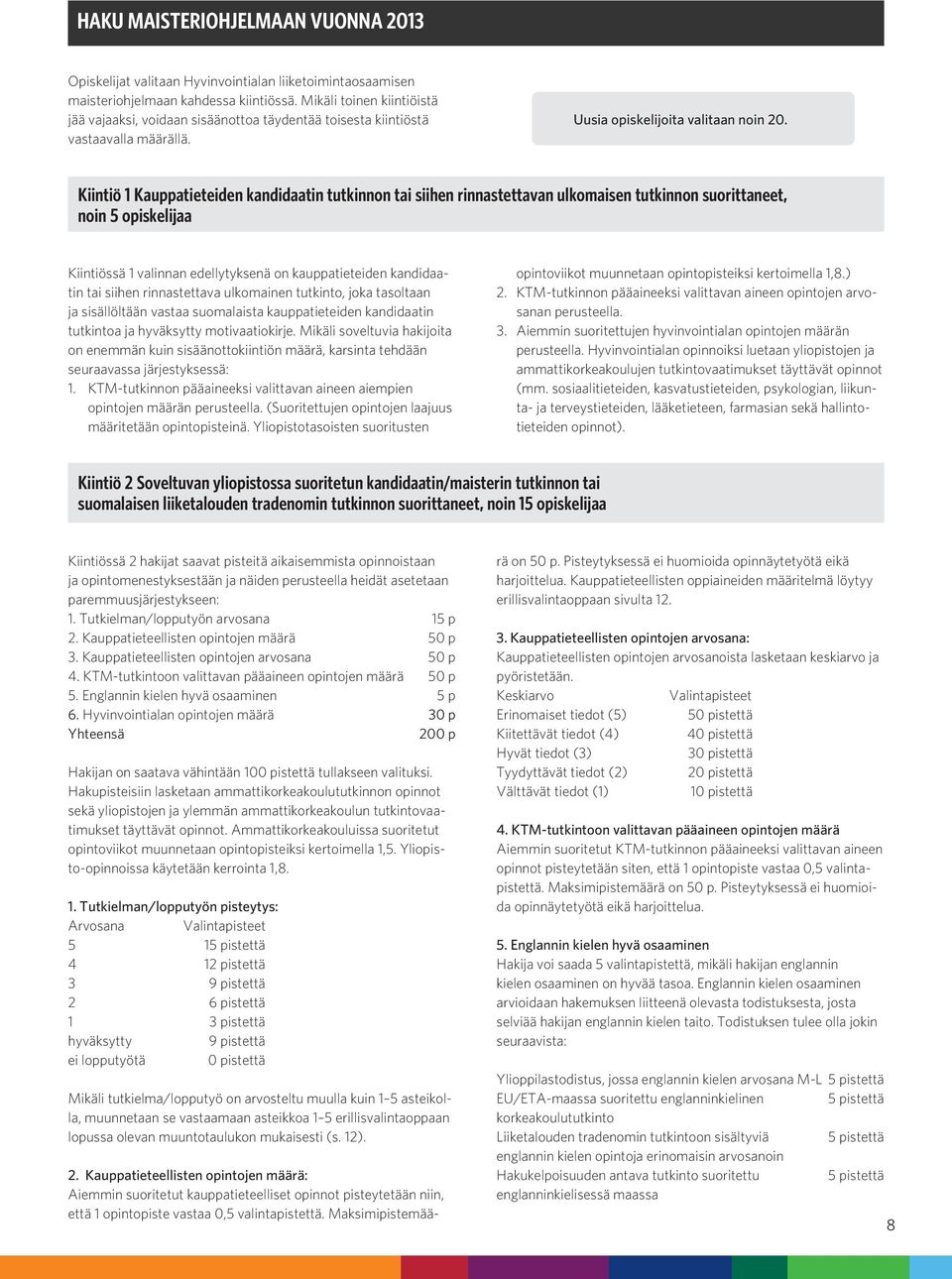 Kiintiö 1 Kauppatieteiden kandidaatin tutkinnon tai siihen rinnastettavan ulkomaisen tutkinnon suorittaneet, noin 5 opiskelijaa Kiintiössä 1 valinnan edellytyksenä on kauppatieteiden kandidaatin tai