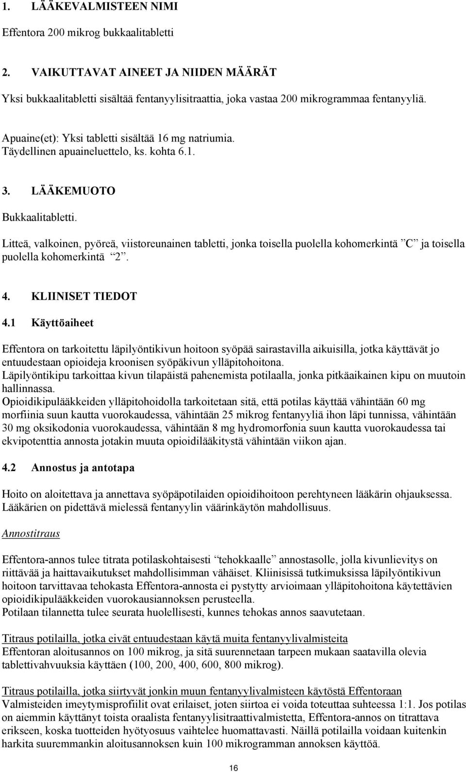 Litteä, valkoinen, pyöreä, viistoreunainen tabletti, jonka toisella puolella kohomerkintä C ja toisella puolella kohomerkintä 2. 4. KLIINISET TIEDOT 4.