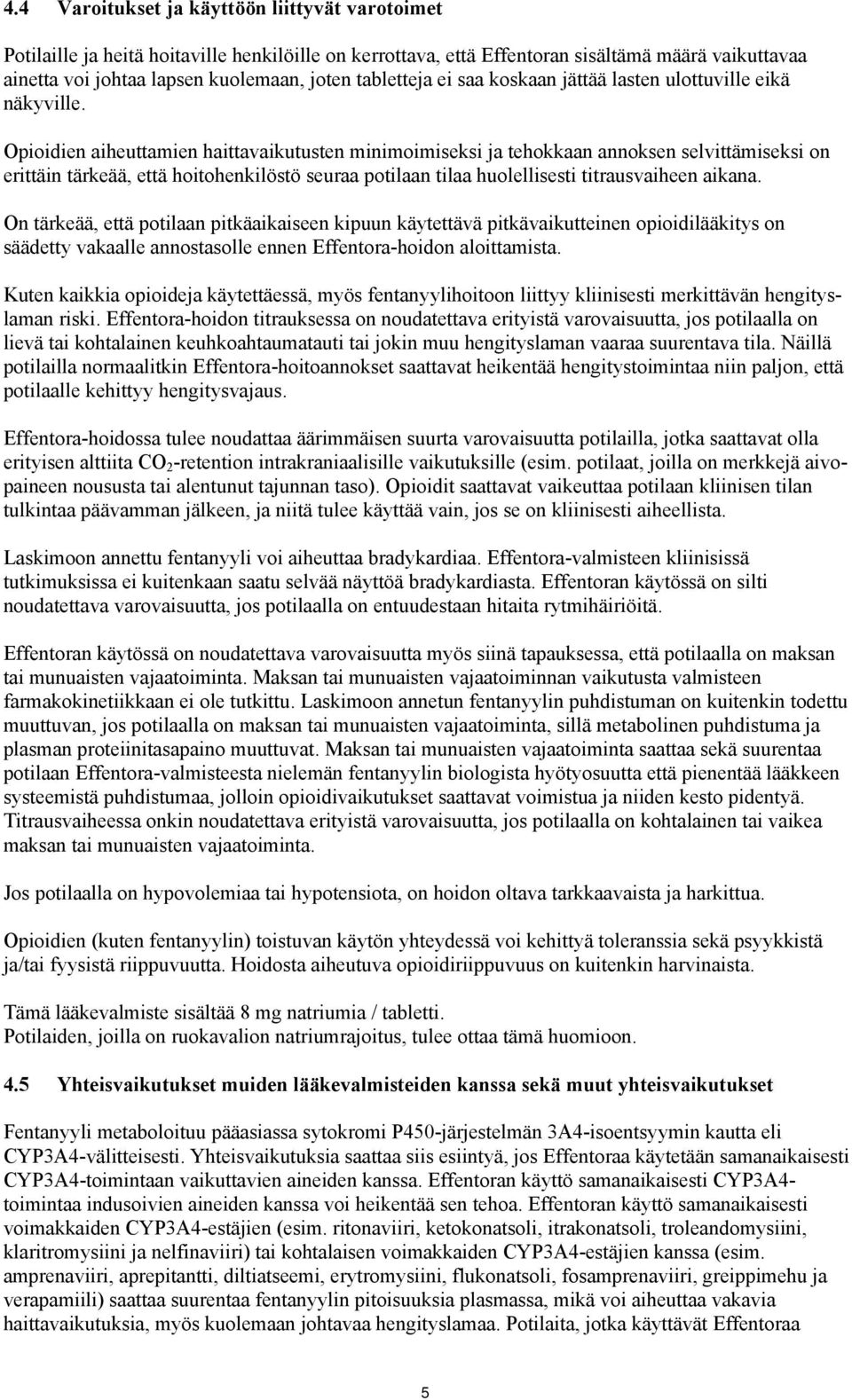 Opioidien aiheuttamien haittavaikutusten minimoimiseksi ja tehokkaan annoksen selvittämiseksi on erittäin tärkeää, että hoitohenkilöstö seuraa potilaan tilaa huolellisesti titrausvaiheen aikana.