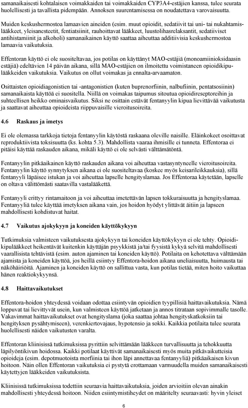 muut opioidit, sedatiivit tai uni- tai nukahtamislääkkeet, yleisanesteetit, fentiatsiinit, rauhoittavat lääkkeet, luustolihasrelaksantit, sedatiiviset antihistamiinit ja alkoholi) samanaikainen