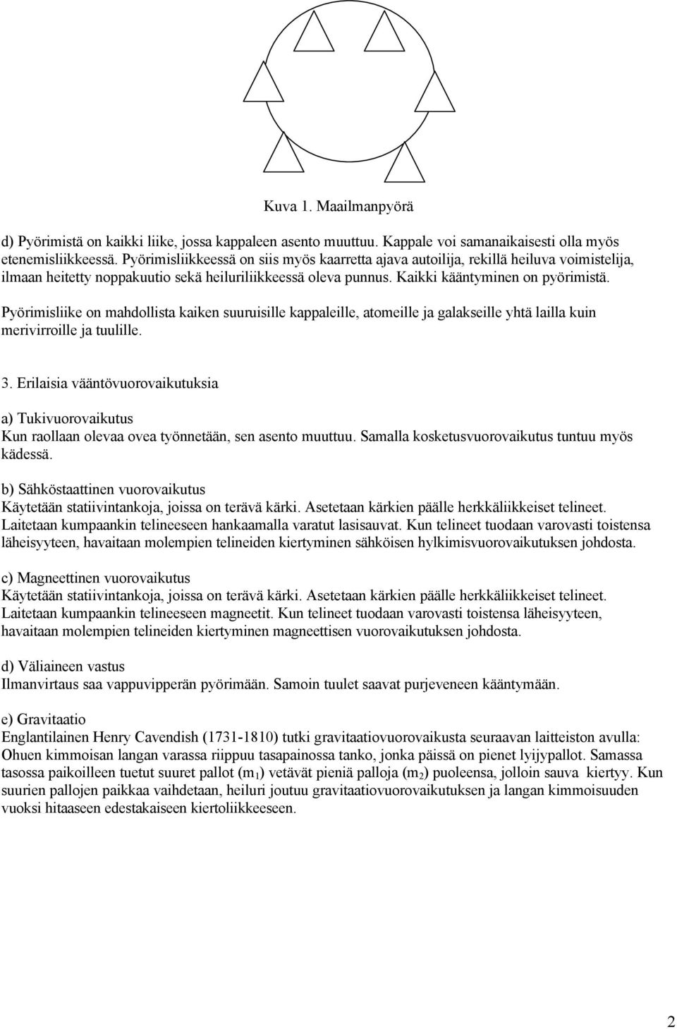 Pyörimisliike on mahdollista kaiken suuruisille kappaleille, atomeille ja galakseille yhtä lailla kuin merivirroille ja tuulille. 3.