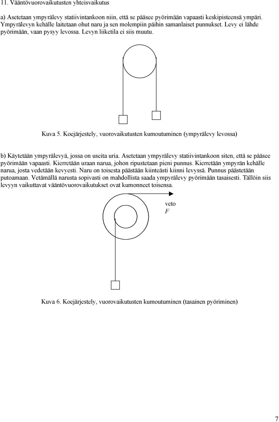 Koejärjestely, vuorovaikutusten kumoutuminen (ympyrälevy levossa) b) Käytetään ympyrälevyä, jossa on useita uria. Asetetaan ympyrälevy statiivintankoon siten, että se pääsee pyörimään vapaasti.