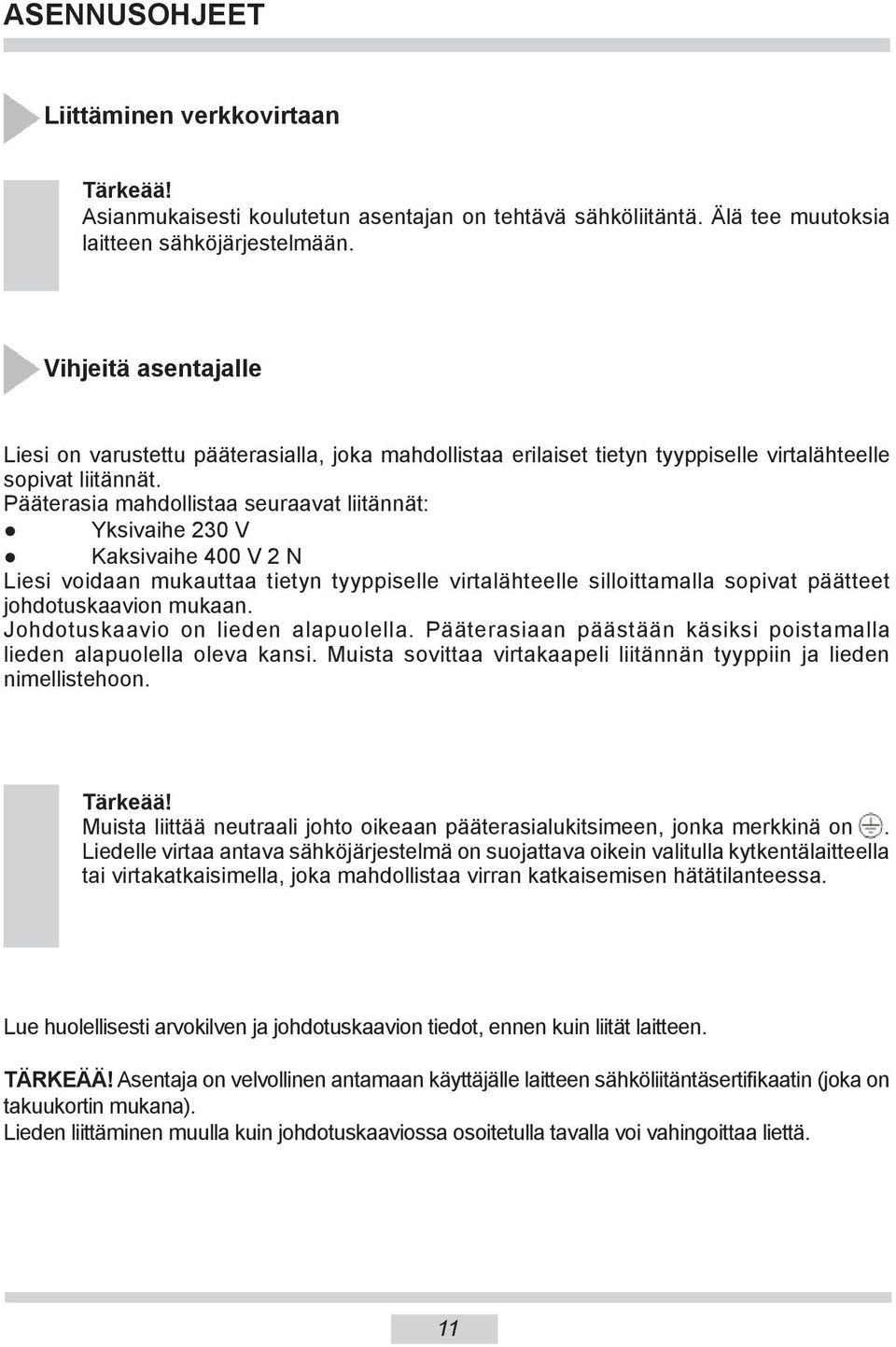 Pääterasia mahdollistaa seuraavat liitännät: Yksivaihe 230 V Kaksivaihe 400 V 2 N Liesi voidaan mukauttaa tietyn tyyppiselle virtalähteelle silloittamalla sopivat päätteet johdotuskaavion mukaan.