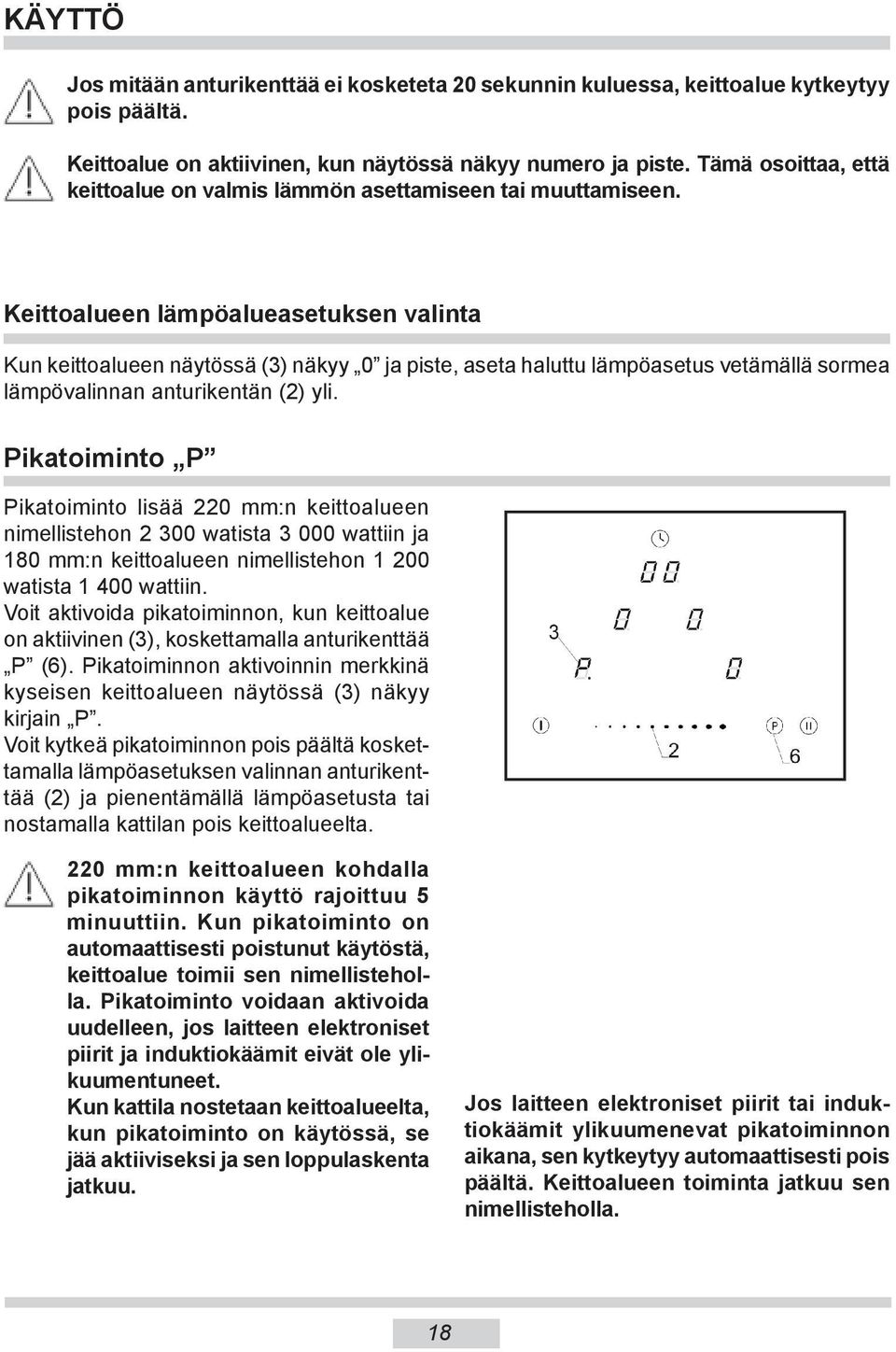 Keittoalueen lämpöalueasetuksen valinta Kun keittoalueen näytössä (3) näkyy 0 ja piste, aseta haluttu lämpöasetus vetämällä sormea lämpövalinnan anturikentän (2) yli.