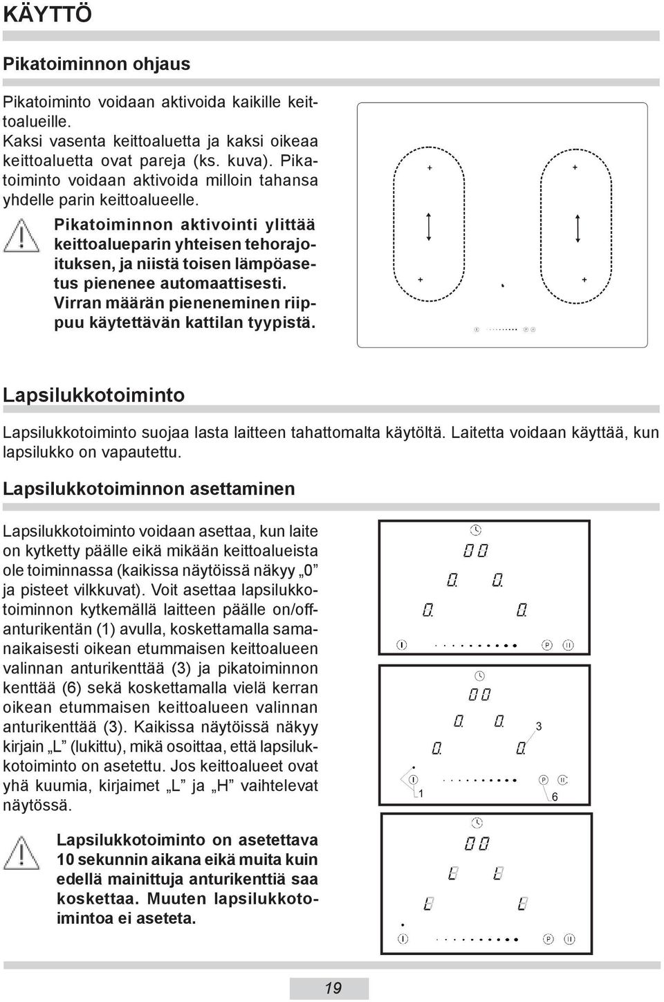 Pikatoiminnon aktivointi ylittää keittoalueparin yhteisen tehorajoituksen, ja niistä toisen lämpöasetus pienenee automaattisesti. Virran määrän pieneneminen riippuu käytettävän kattilan tyypistä.