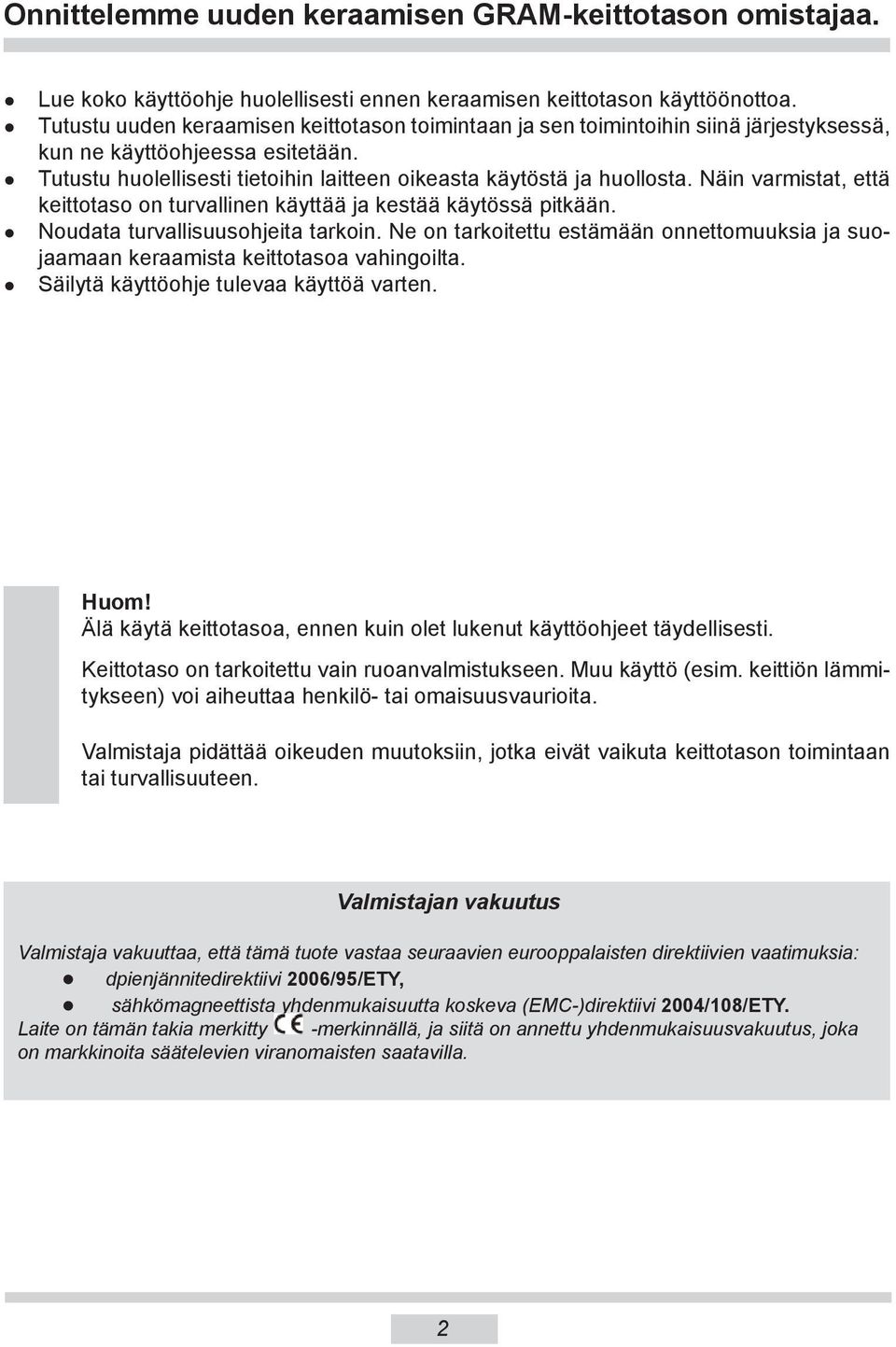 Näin var mi stat, että keittotaso on turvallinen käyttää ja kestää käytössä pitkään. Noudata turvallisuusohjeita tarkoin.