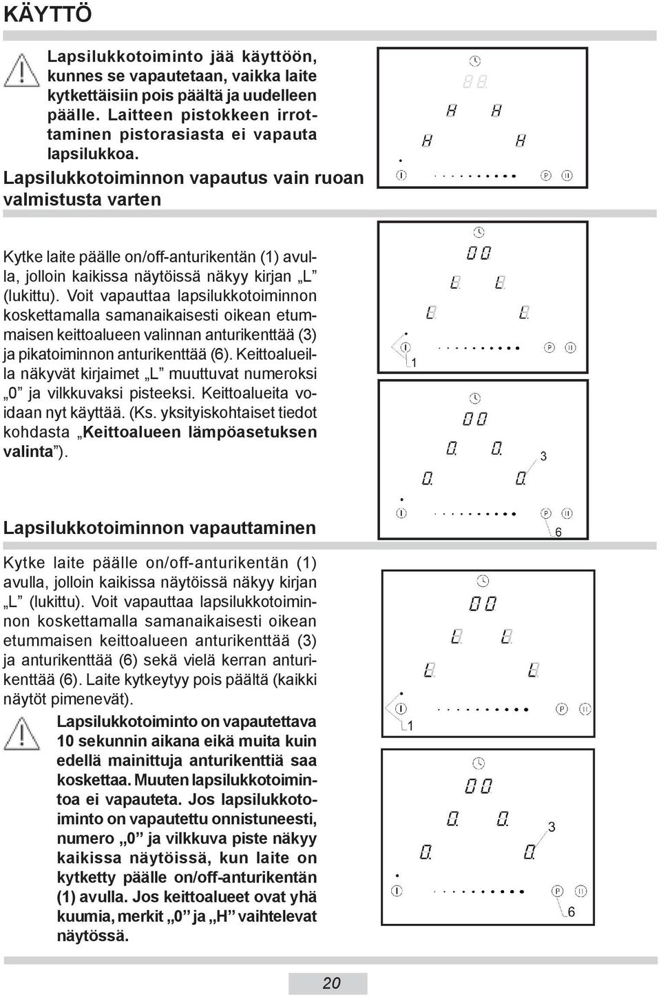 Voit vapauttaa lapsilukkotoiminnon koskettamalla samanaikaisesti oikean etummaisen keittoalueen valinnan anturikenttää (3) ja pikatoiminnon anturikenttää (6).