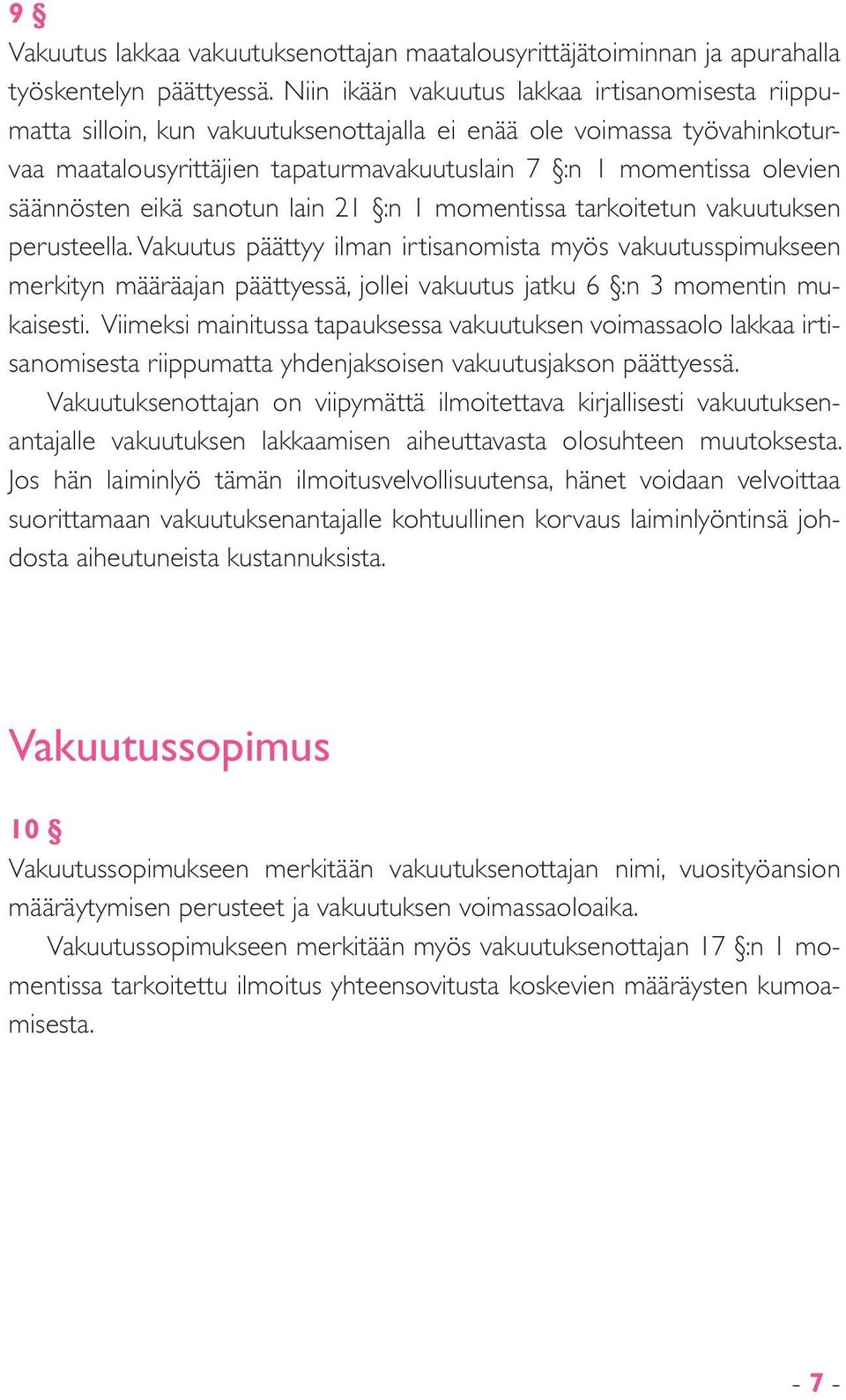 säännösten eikä sanotun lain 21 :n 1 momentissa tarkoitetun vakuutuksen perusteella.