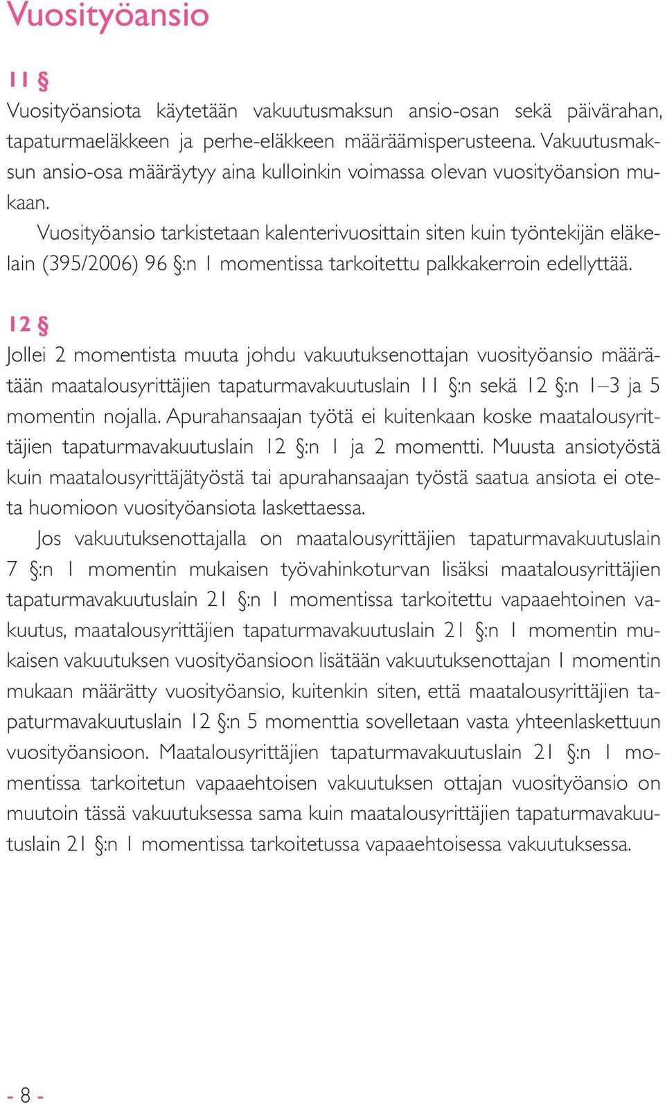 Vuosityöansio tarkistetaan kalenterivuosittain siten kuin työntekijän eläkelain (395/2006) 96 :n 1 momentissa tarkoitettu palkkakerroin edellyttää.