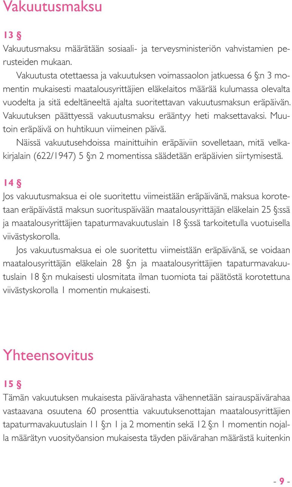 vakuutusmaksun eräpäivän. Vakuutuksen päättyessä vakuutusmaksu erääntyy heti maksettavaksi. Muutoin eräpäivä on huhtikuun viimeinen päivä.