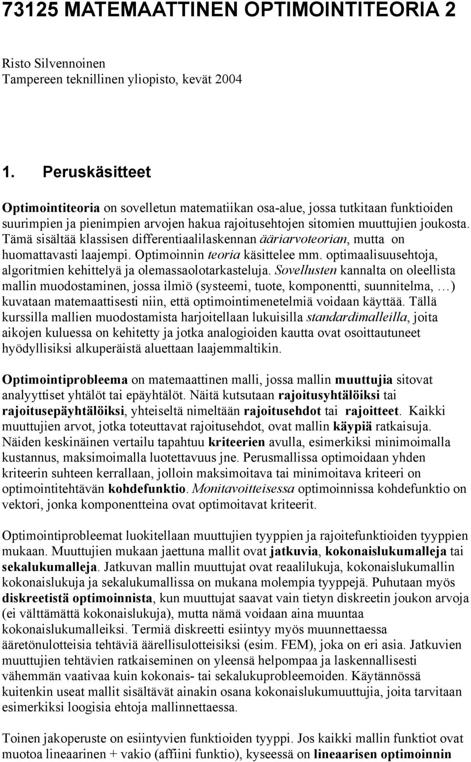 Tämä sisältää klassisen differentiaalilaskennan ääriarvoteorian, mutta on huomattavasti laajempi. Optimoinnin teoria käsittelee mm.