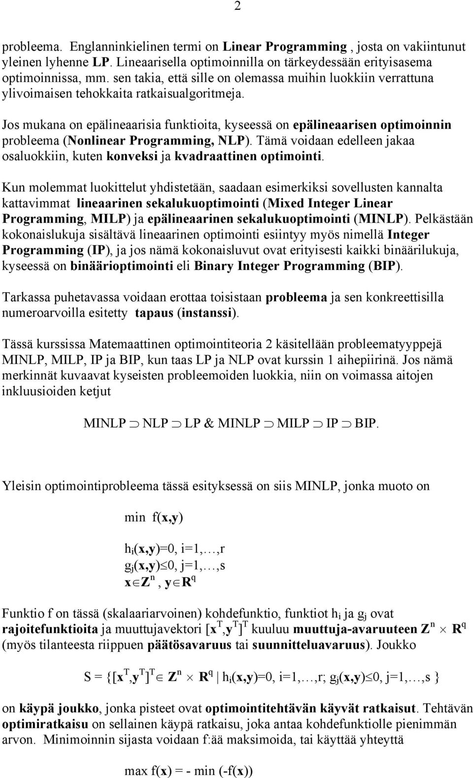 Jos mukana on epälineaarisia funktioita, kyseessä on epälineaarisen optimoinnin probleema (Nonlinear Programming, NLP).