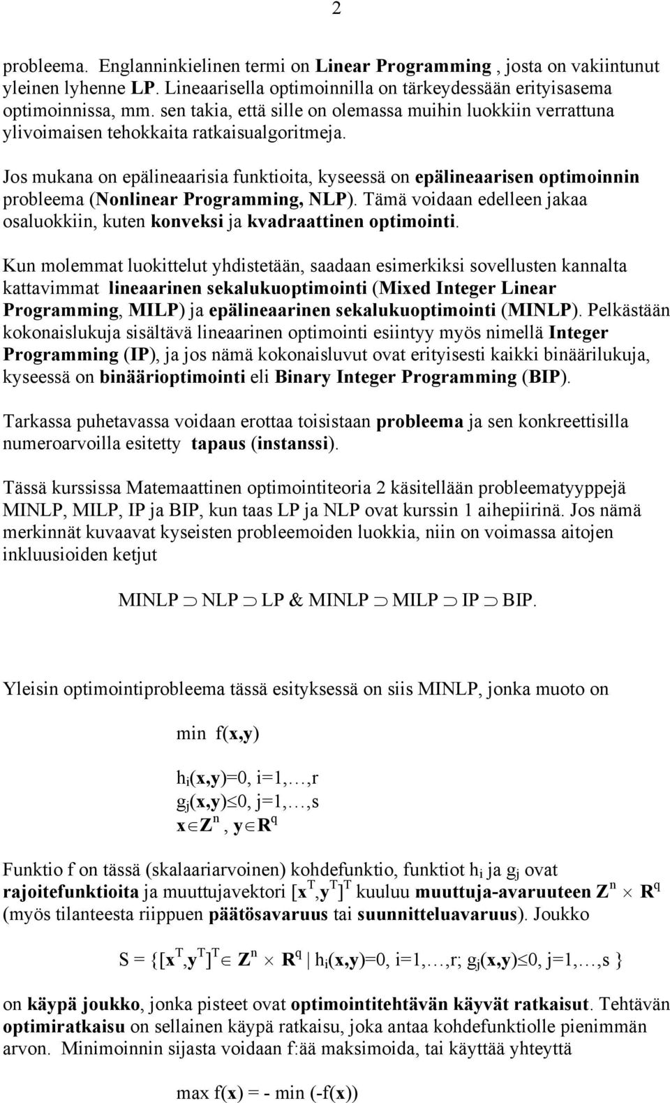 Jos mukana on epälineaarisia funktioita, kyseessä on epälineaarisen optimoinnin probleema (Nonlinear Programming, NLP).