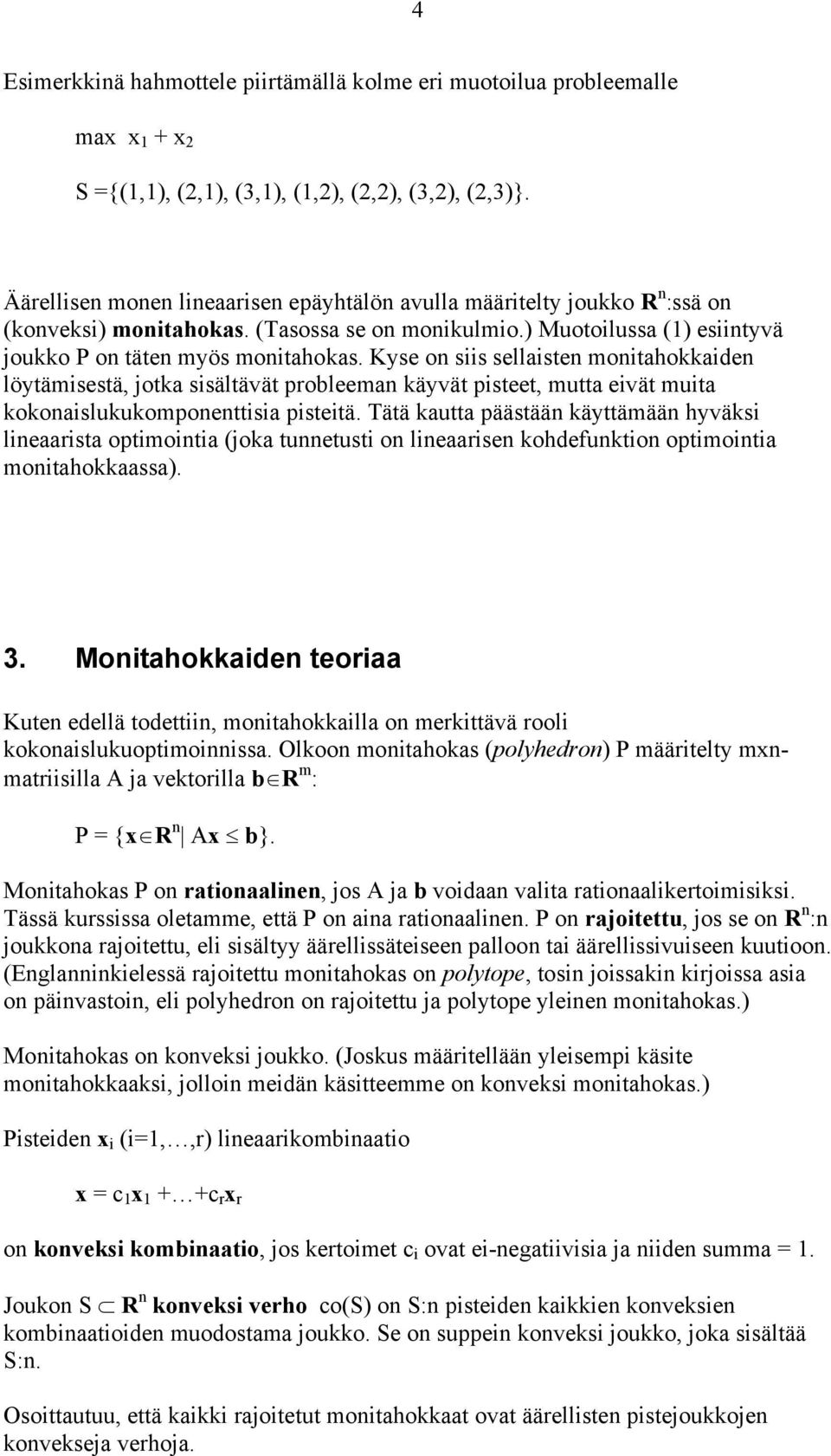 Kyse on siis sellaisten monitahokkaiden löytämisestä, jotka sisältävät probleeman käyvät pisteet, mutta eivät muita kokonaislukukomponenttisia pisteitä.