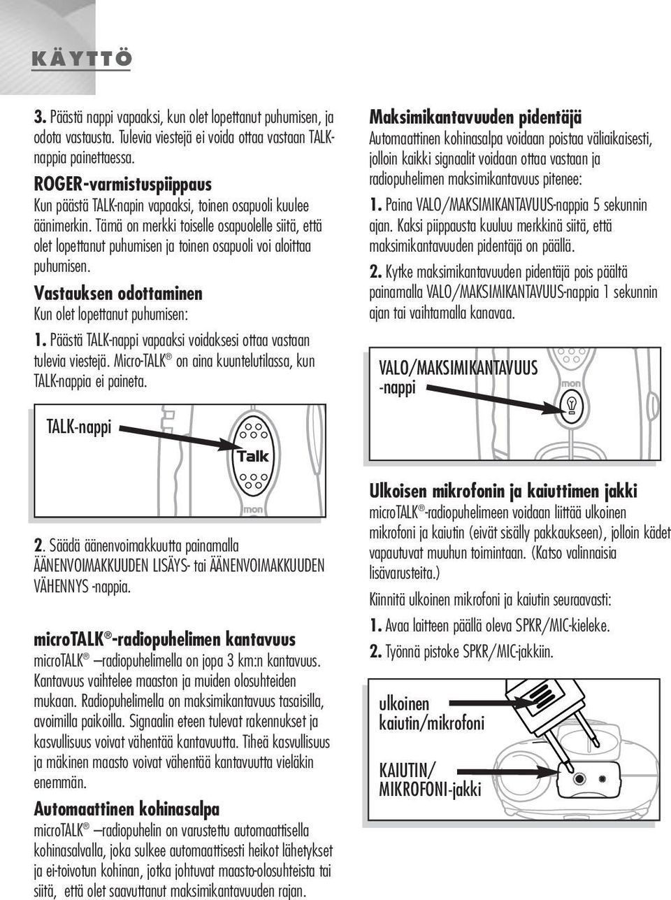 Tämä on merkki toiselle osapuolelle siitä, että olet lopettanut puhumisen ja toinen osapuoli voi aloittaa puhumisen. Vastauksen odottaminen Kun olet lopettanut puhumisen: 1.