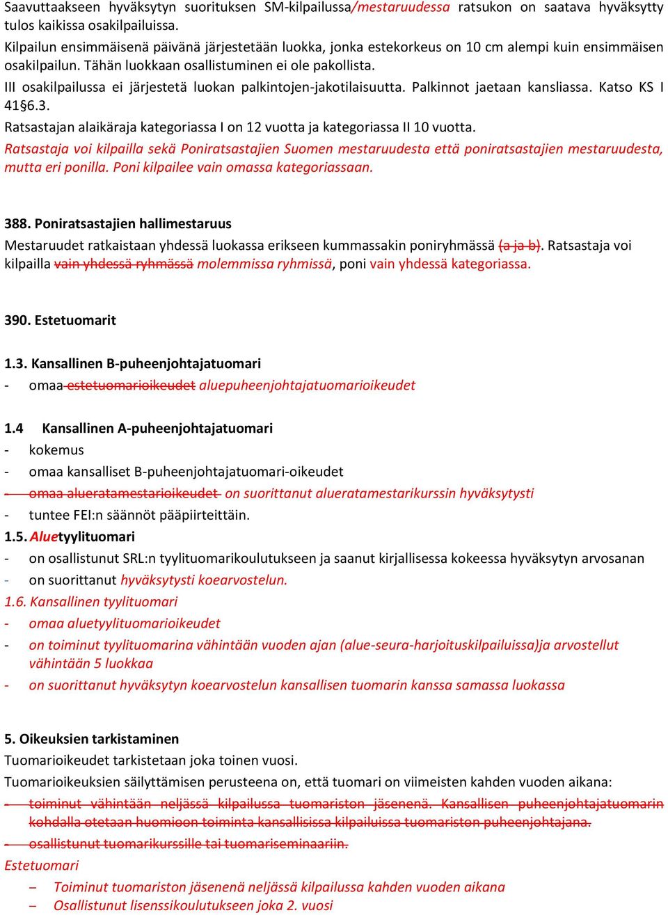 III osakilpailussa ei järjestetä luokan palkintojen-jakotilaisuutta. Palkinnot jaetaan kansliassa. Katso KS I 41 6.3. Ratsastajan alaikäraja kategoriassa I on 12 vuotta ja kategoriassa II 10 vuotta.