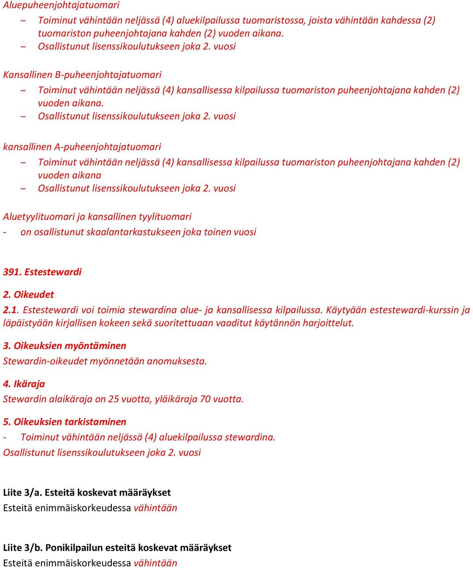 kansallinen A-puheenjohtajatuomari Toiminut vähintään neljässä (4) kansallisessa kilpailussa tuomariston puheenjohtajana kahden (2) vuoden aikana Aluetyylituomari ja kansallinen tyylituomari - on