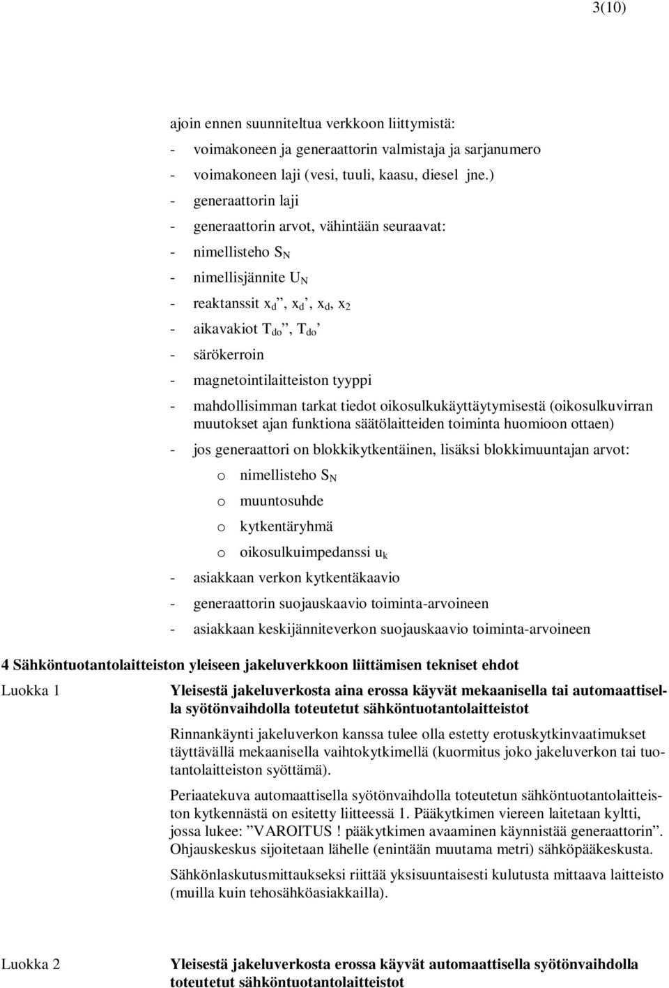 magnetointilaitteiston tyyppi - mahdollisimman tarkat tiedot oikosulkukäyttäytymisestä (oikosulkuvirran muutokset ajan funktiona säätölaitteiden toiminta huomioon ottaen) - jos generaattori on