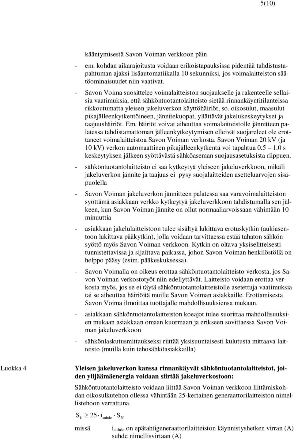 - Savon Voima suosittelee voimalaitteiston suojaukselle ja rakenteelle sellaisia vaatimuksia, että sähköntuotantolaitteisto sietää rinnankäyntitilanteissa rikkoutumatta yleisen jakeluverkon