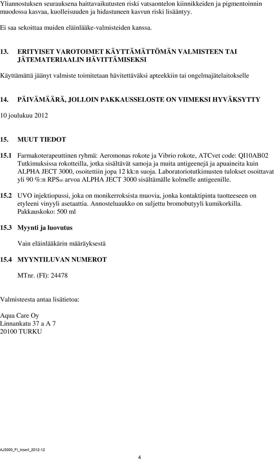 ERITYISET VAROTOIMET KÄYTTÄMÄTTÖMÄN VALMISTEEN TAI JÄTEMATERIAALIN HÄVITTÄMISEKSI Käyttämättä jäänyt valmiste toimitetaan hävitettäväksi apteekkiin tai ongelmajätelaitokselle 14.