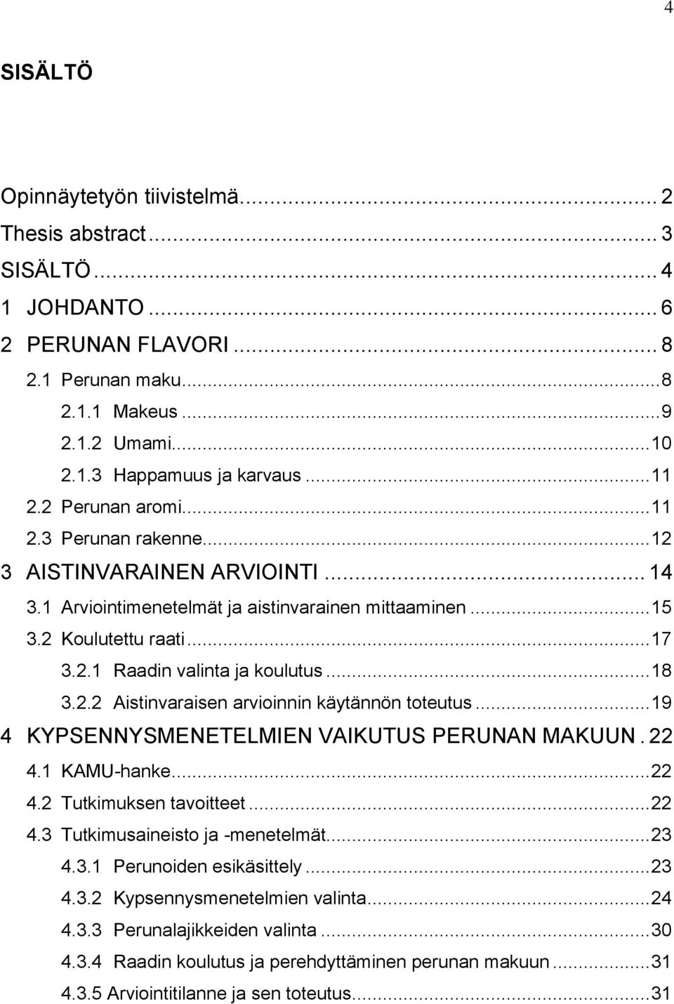 .. 18 3.2.2 Aistinvaraisen arvioinnin käytännön toteutus... 19 4 KYPSENNYSMENETELMIEN VAIKUTUS PERUNAN MAKUUN. 22 4.1 KAMU-hanke... 22 4.2 Tutkimuksen tavoitteet... 22 4.3 Tutkimusaineisto ja -menetelmät.