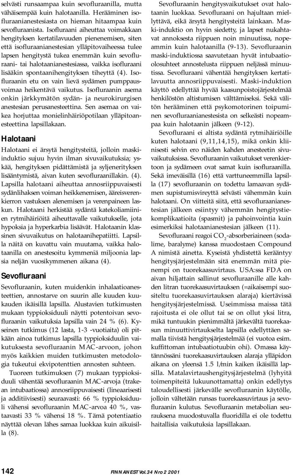 halotaanianestesiassa, vaikka isofluraani lisääkin spontaanihengityksen tiheyttä (4). Isofluraanin etu on vain lievä sydämen pumppausvoimaa heikentävä vaikutus.