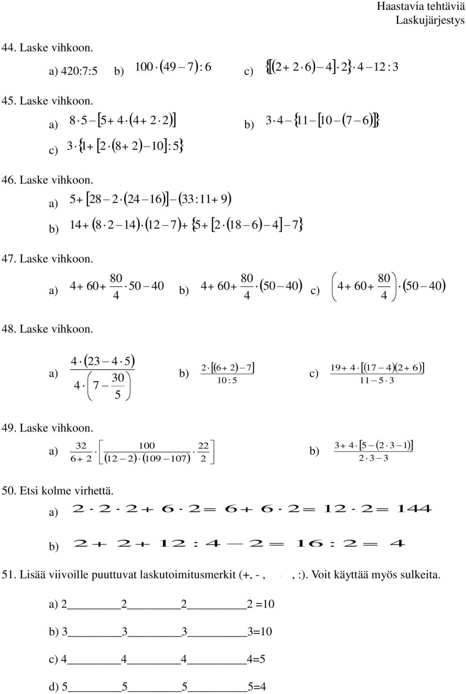 80 4 Haastavia tehtäviä Laskujärjestys 80 4 + b) 4+ 60+ 50 40 c) 4+ 60+ 50 40 a) 4 23 4 7 4 5 30 5 b) 2 6+ 2 7 10 : 5 c) 17 42 6 19+ 4 + 11 53 49. Laske vihkoon.