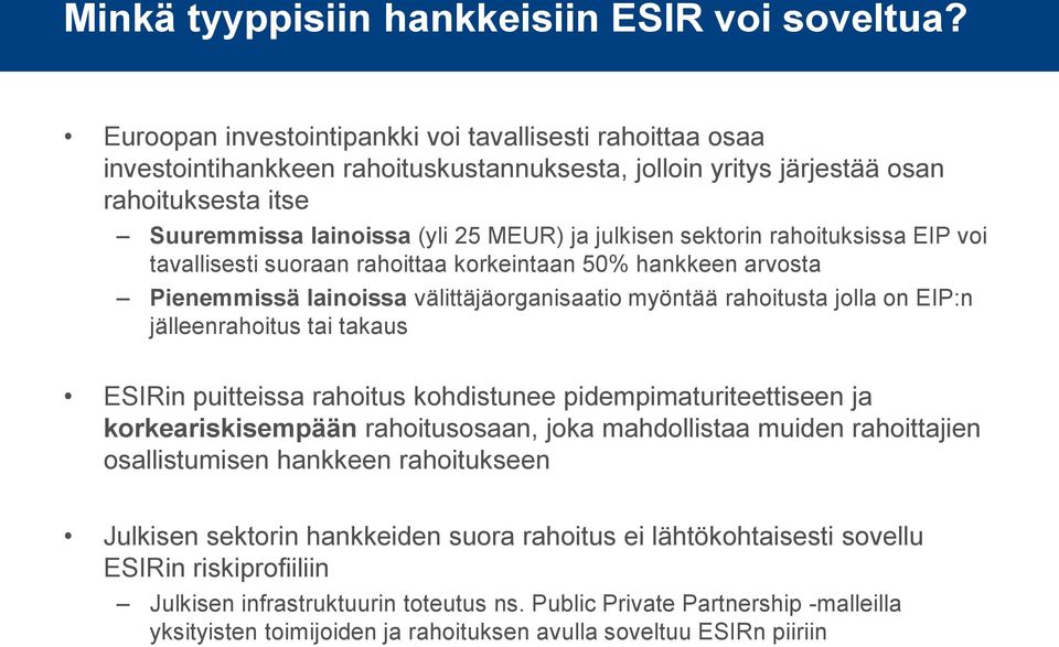 sektorin rahoituksissa EIP voi tavallisesti suoraan rahoittaa korkeintaan 50% hankkeen arvosta Pienemmissä lainoissa välittäjäorganisaatio myöntää rahoitusta jolla on EIP:n jälleenrahoitus tai takaus