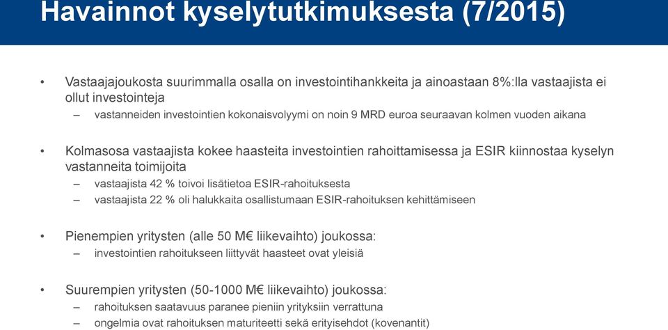 lisätietoa ESIR-rahoituksesta vastaajista 22 % oli halukkaita osallistumaan ESIR-rahoituksen kehittämiseen Pienempien yritysten (alle 50 M liikevaihto) joukossa: investointien rahoitukseen liittyvät