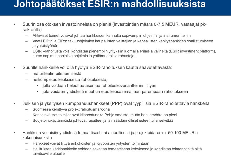 ESIR rahoitusta voisi kohdistaa pienempiin yrityksiin luomalla erilaisia välineitä (ESIR investment platform), kuten sopimuspohjaisia ohjelmia ja yhtiömuotoisia rahastoja.