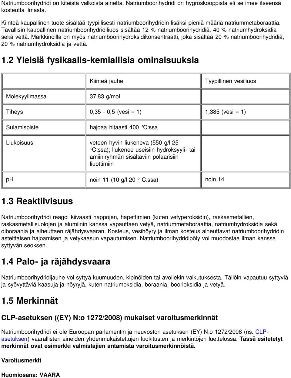 Tavallisin kaupallinen natriumboorihydridiliuos sisältää 12 % natriumboorihydridiä, 40 % natriumhydroksidia sekä vettä.