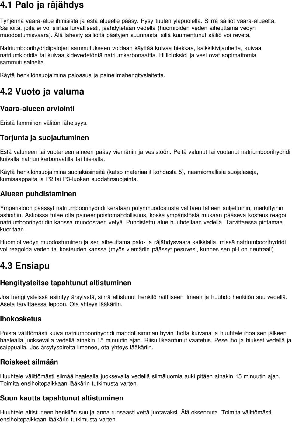 Natriumboorihydridipalojen sammutukseen voidaan käyttää kuivaa hiekkaa, kalkkikivijauhetta, kuivaa natriumkloridia tai kuivaa kidevedetöntä natriumkarbonaattia.