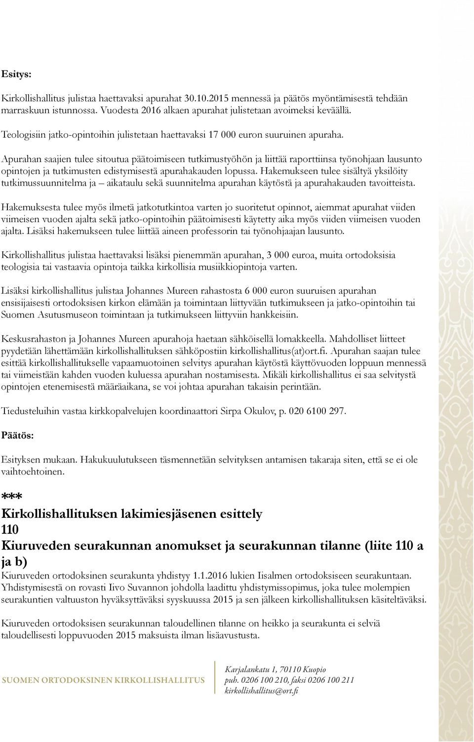 Apurahan saajien tulee sitoutua päätoimiseen tutkimustyöhön ja liittää raporttiinsa työnohjaan lausunto opintojen ja tutkimusten edistymisestä apurahakauden lopussa.