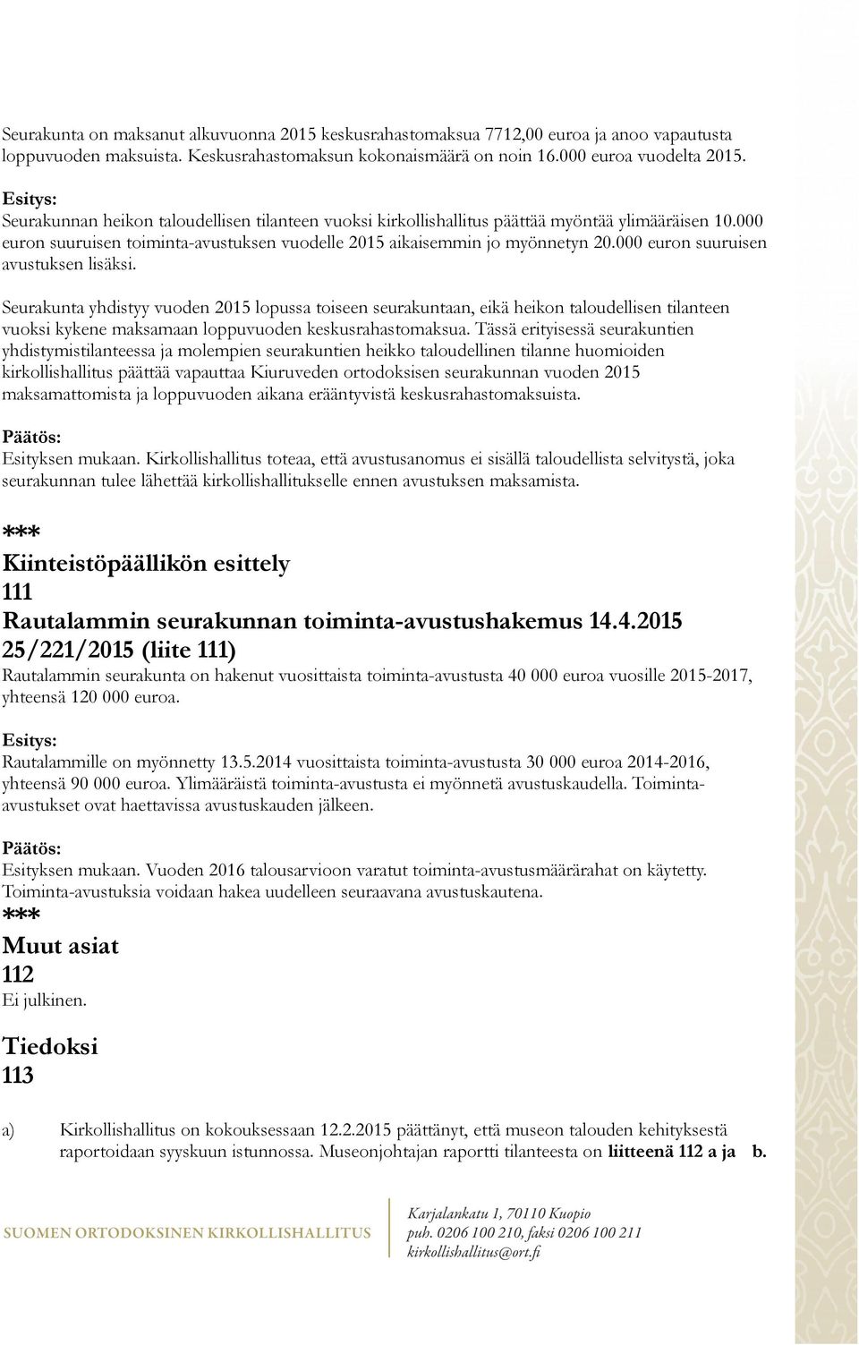 000 euron suuruisen avustuksen lisäksi. Seurakunta yhdistyy vuoden 2015 lopussa toiseen seurakuntaan, eikä heikon taloudellisen tilanteen vuoksi kykene maksamaan loppuvuoden keskusrahastomaksua.