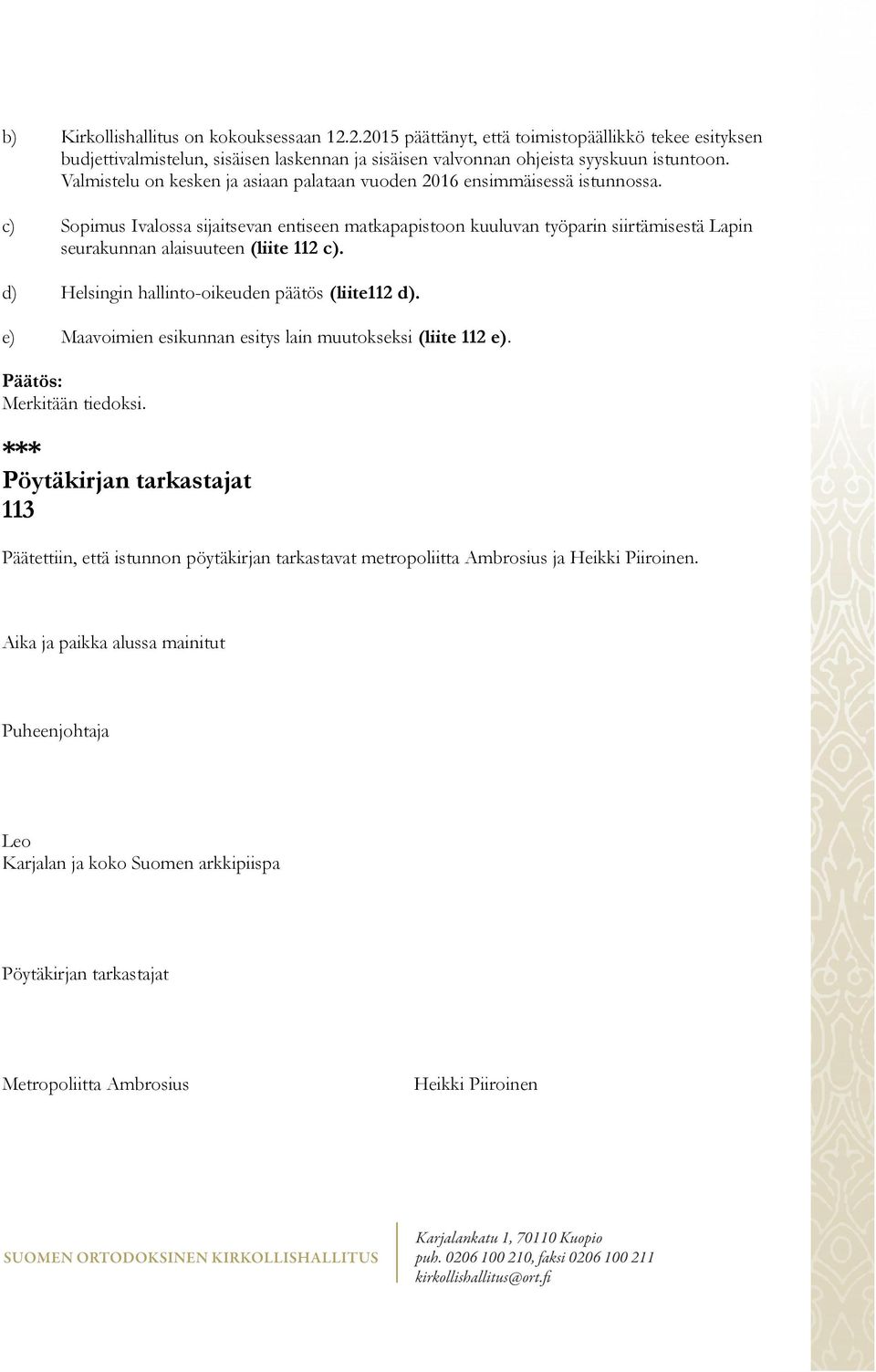 c) Sopimus Ivalossa sijaitsevan entiseen matkapapistoon kuuluvan työparin siirtämisestä Lapin seurakunnan alaisuuteen (liite 112 c). d) Helsingin hallinto-oikeuden päätös (liite112 d).