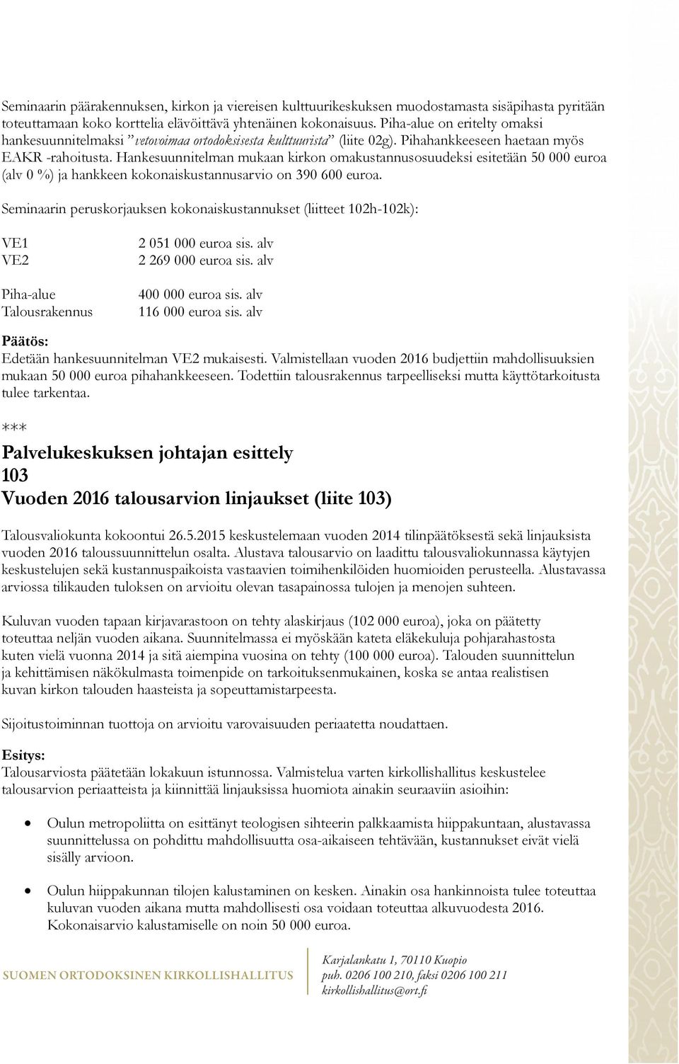 Hankesuunnitelman mukaan kirkon omakustannusosuudeksi esitetään 50 000 euroa (alv 0 %) ja hankkeen kokonaiskustannusarvio on 390 600 euroa.