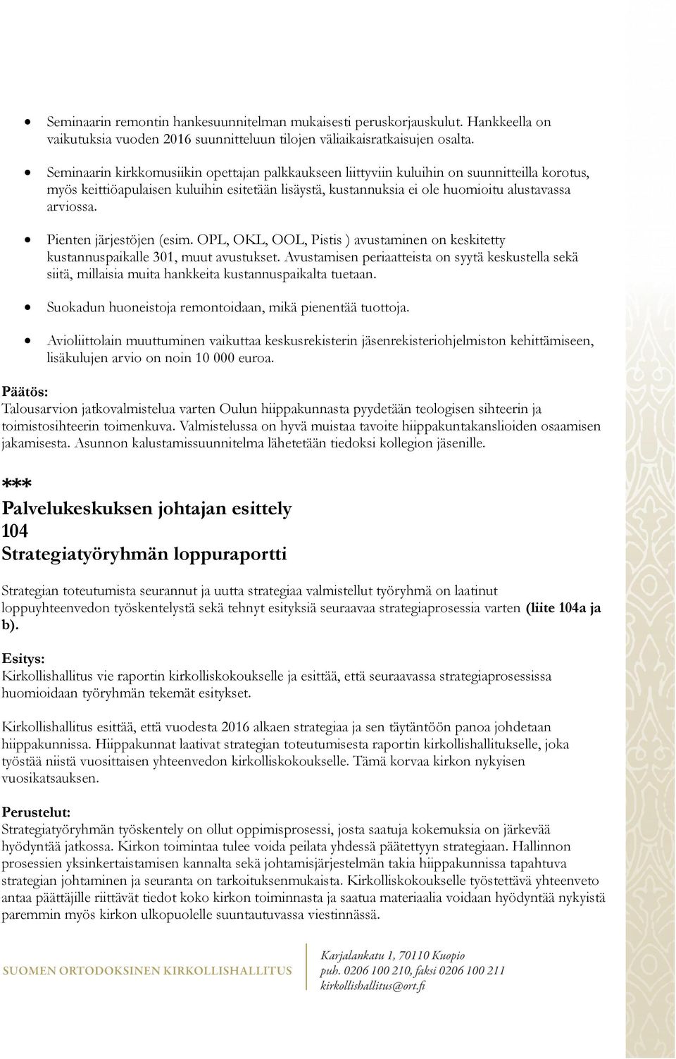 Pienten järjestöjen (esim. OPL, OKL, OOL, Pistis ) avustaminen on keskitetty kustannuspaikalle 301, muut avustukset.