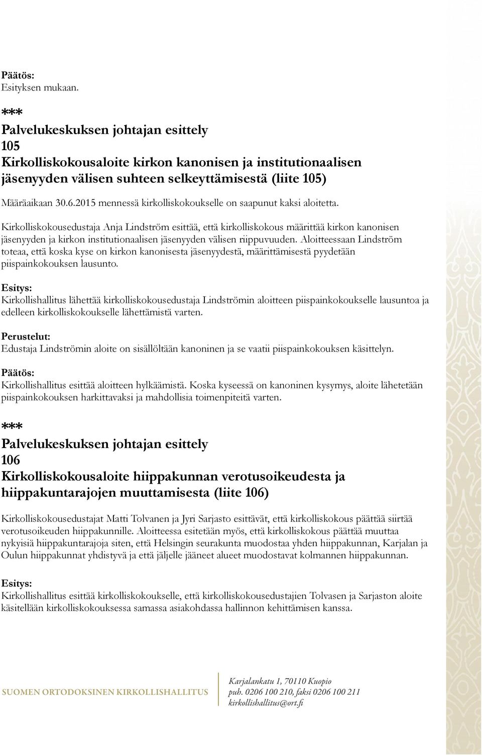 Kirkolliskokousedustaja Anja Lindström esittää, että kirkolliskokous määrittää kirkon kanonisen jäsenyyden ja kirkon institutionaalisen jäsenyyden välisen riippuvuuden.