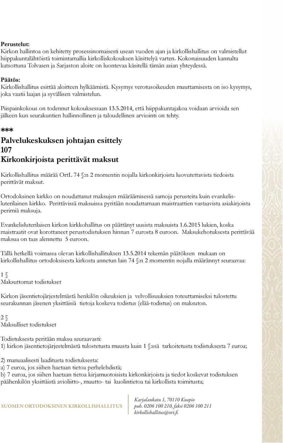 Kysymys verotusoikeuden muuttamisesta on iso kysymys, joka vaatii laajan ja syvällisen valmistelun. Piispainkokous on todennut kokouksessaan 13.5.