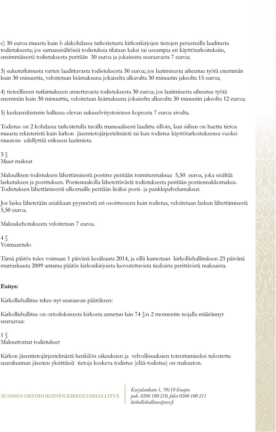 minuuttia, veloitetaan lisämaksuna jokaiselta alkavalta 30 minuutin jaksolta 15 euroa; 4) tieteelliseen tutkimukseen annettavasta todistuksesta 30 euroa; jos laatimisesta aiheutuu työtä enemmän kuin